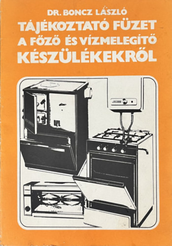 Tájékoztató füzet a főző és vízmelegítő készülékekről - Boncz László dr.