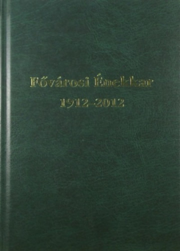 100 éves a Fővárosi Énekkar 1912-2012 - Fehér Valéria (szerk.)