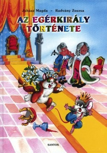 Az egérkirály története - Radvány Zsuzsa; Juhász Magda