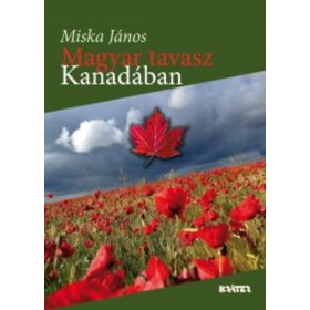 Magyar tavasz Kanadában - Miska János