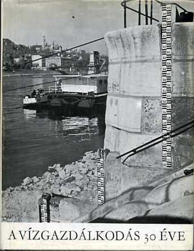 A vízgazdálkodás 30 éve 1945-1975 - Nagy László (szerk.)