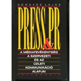   Press & PR - A médiatevékenység, a szervezeti és az üzleti kommunikáció alapjai - Domokos Lajos
