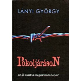   Pokoljáráson - Az SS ausztriai megsemmisítő helyein - Lányi György