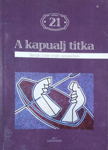 A kapualj titka - Balogh Zoltán önálló verseskötete - Balogh Zoltán