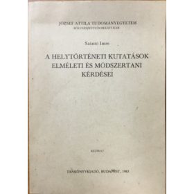   A helytörténeti kutatások elméleti és módszertani kérdései - József Attila Tudományegyetem Bölcsészettudományi Kar Budapest, 1977 - Szántó Imre