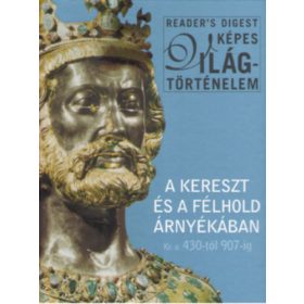   A kereszt és a félhold árnyékában Kr.u. 430-tól 907-ig - Reader's Digest Kiadó Kft.