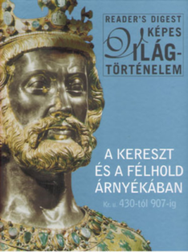 A kereszt és a félhold árnyékában Kr.u. 430-tól 907-ig - Reader's Digest Kiadó Kft.