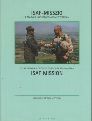 ISAF-misszió. A Magyar Honvédség Afganisztánban / ISAF Mission. The Hungarian Defence Forces in Afghanistan - Varga Kriszitán (szerk.)