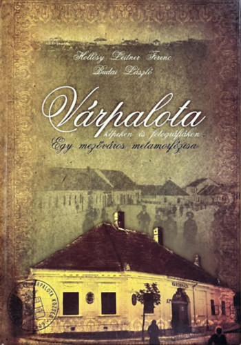 Várpalota, egy mezőváros metamorfózisa (képeken és fotográfiákon) - Hollósy Leitner Ferenc, Budai László