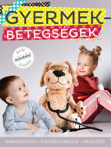 Gyermekbetegségek - Babagondozás, Egészségtanácsok, Megelőzés (HelloBaby! könyvek) - 