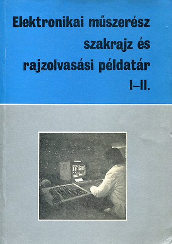 Elektronikai műszerész szakrajz és rajzolvasási példatár I-II. - Montskó Flórián