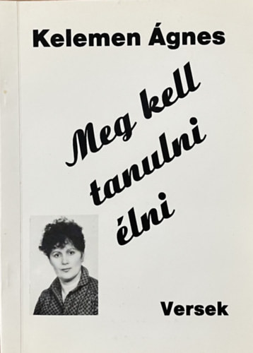 Meg kell tanulni élni -versek - Kelemen Ágnes