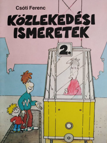 Közlekedési ismeretek 2. - Csóti Ferenc, Moldován Tamás (szerk.), Cziránkó Ibolya (szerkesztette), Orosz Éva Andrea (ill.), Pál Nagy Balázs (ill.), Dr. Binder Károly (lektor)
