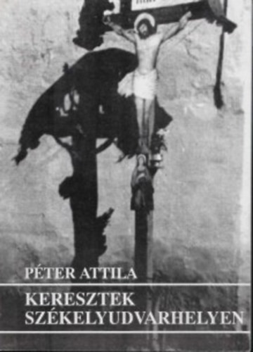 Keresztek Székelyudvarhelyen - Péter Attila
