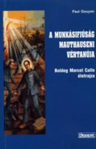 A munkásifjúság mauthauseni vértanúja (Boldog Marcel Callo életrajza) - Paul Gouyon