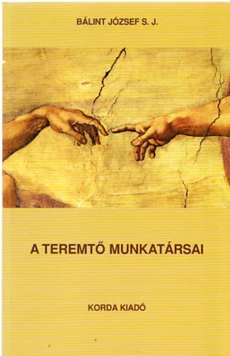A Teremtő munkatársai a megváltás szolgái - Az egyház 100 éves szociális tanításának rövid összefoglalása - Kis Katekizmusa - Dr. Bálint József S. J.