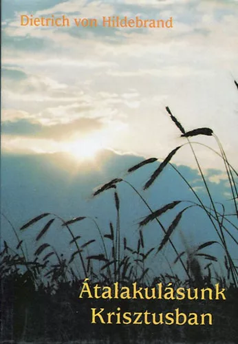 Átalakulásunk Krisztusban - Dietrich von Hildebrand