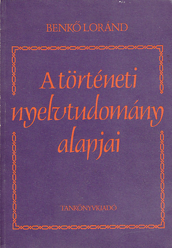A történeti nyelvtudomány alapjai - Benkő Loránd
