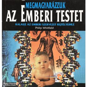   Megmagyarázzuk az emberi testet - Kalauz a szervezet rejtélyeihez - Philip Whitfield