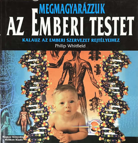 Megmagyarázzuk az emberi testet - Kalauz a szervezet rejtélyeihez - Philip Whitfield