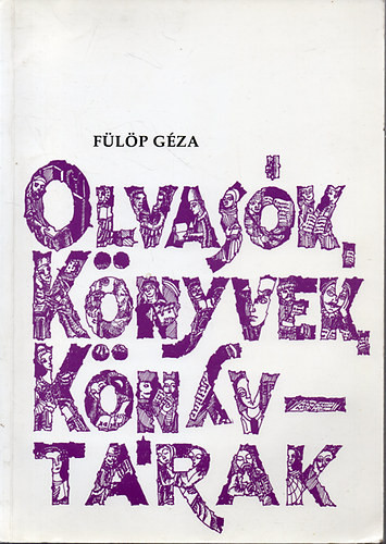 Olvasók, könyvek, könyvtárak - Művelődéstörténeti olvasókönyv 10-18 éveseknek-1. kötet: A kezdetektol 1848-49-ig (7- 8 o.) - Fülöp Géza