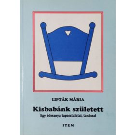   Kisbabánk született - Egy édesanya tapasztalatai, tanácsai - Lipták Mária