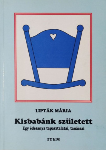 Kisbabánk született - Egy édesanya tapasztalatai, tanácsai - Lipták Mária