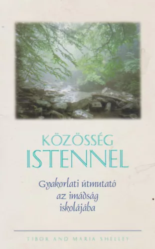 Közösség Istennel - Gyakorlati útmutató az imádság iskolájába - Tibor and Maria Shelley