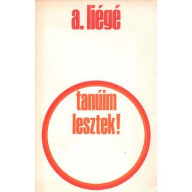 Tanúim lesztek! - A. Liégé