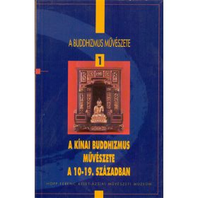   A buddhizmus művészete 1.: A kínai buddhizmus művészete a 10-19. században - Fajcsák Györgyi
