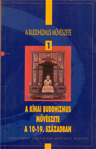 A buddhizmus művészete 1.: A kínai buddhizmus művészete a 10-19. században - Fajcsák Györgyi