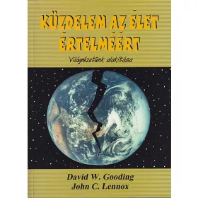   Küzdelem az élet értelméért - Világnézetünk alakítása - David W. Gooding; John C. Lennox