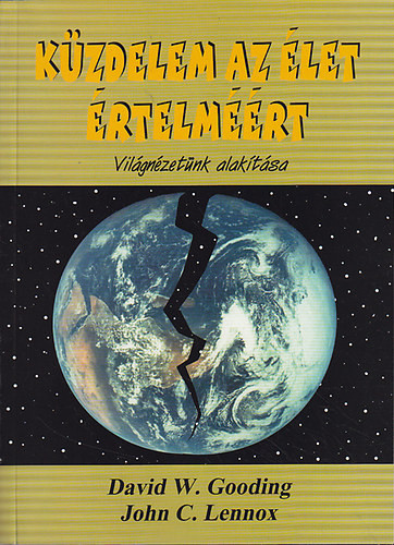 Küzdelem az élet értelméért - Világnézetünk alakítása - David W. Gooding; John C. Lennox