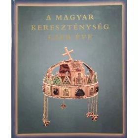   A magyar kereszténység ezer éve - Hungariae Christianae Millennium - Zombori István - Cséfalvay Pál - Maria Antonietta De Angelis