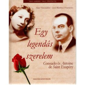  Alain Vircondelet-José Martinez Fructuoso: Egy legendás szerelem - Consuelo és Antoine de Saint-Exupéry