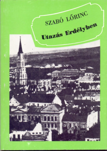 Utazás Erdélyben: cikkek, versek és levelek - Szabó Lőrinc