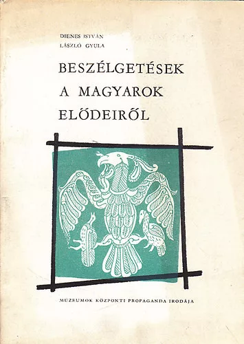 Beszélgetések a magyarok elődeiről - Dienes István -László Gyula