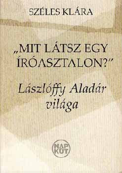 Mit látsz egy íróasztalon? - Lászlóffy Aladár világa - Széles Klára