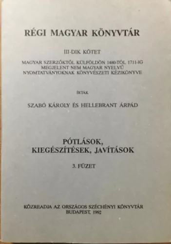 Régi magyar könyvtár III. kötet - Pótlások, kiegészítések, javítások 3. füzet - Szabó Károly, Hellebrant Árpád