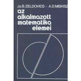   Az alkalmazott matematika elemei - Zeldovics, J.B.-Miskisz, A.D.