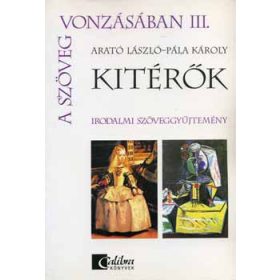   A szöveg vonzásában III. - Kitérők - Irodalmi szöveggyűjtemény - Arató László; Pála Károly