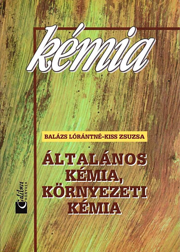 Kémia - Általános kémia, környezeti kémia - Dr. Balázs Lórántné; Kiss Zsuzsa