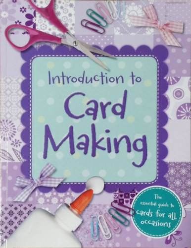 Introduction to Card Making - The Essential Guide to Cards for All Occasions - 