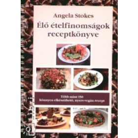 Élő ételfinomságok receptkönyve - Stokes, Angela
