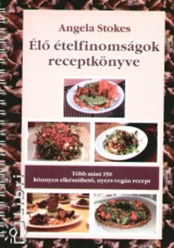 Élő ételfinomságok receptkönyve - Stokes, Angela