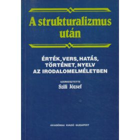   A strukturalizmus után - Érték, vers, hatás, történet, nyelv az irodalomelméletben - Szili József (szerk.)