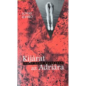   Kijárat az Adriára - James Bond a Bácskában - Lovas Ildikó