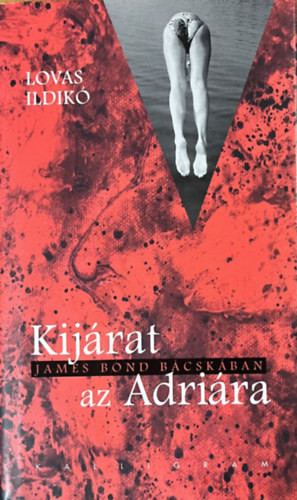 Kijárat az Adriára - James Bond a Bácskában - Lovas Ildikó