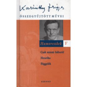   Humoreszkek V. (Csak semmi háború!-Heuréka-Függelék) - Karinthy Frigyes