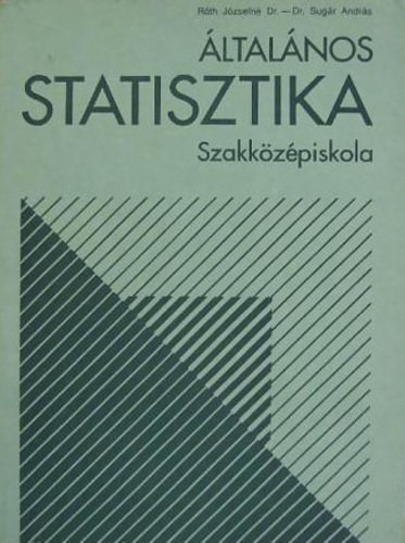 Általános Statisztika Szakközépiskola - Dr. Róth Józsefné, Dr. Sugár András